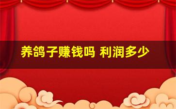 养鸽子赚钱吗 利润多少